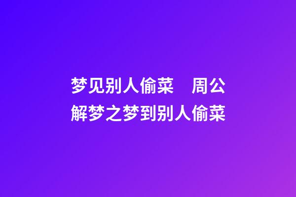 梦见别人偷菜　周公解梦之梦到别人偷菜
